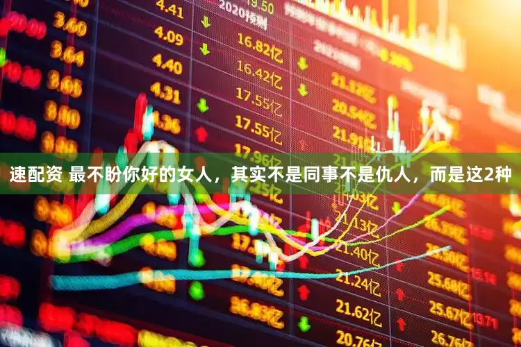 速配资 最不盼你好的女人，其实不是同事不是仇人，而是这2种